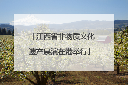 江西省非物质文化遗产展演在港举行