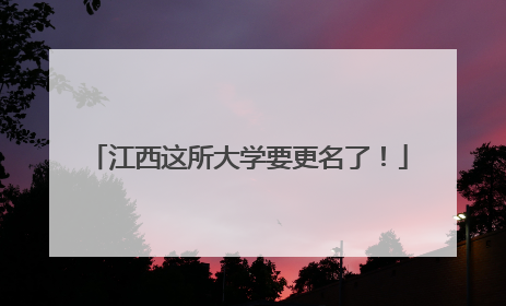 江西这所大学要更名了！