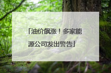 油价飙涨！多家能源公司发出警告