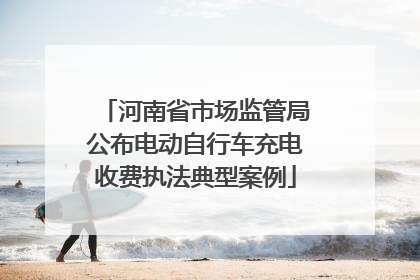河南省市场监管局公布电动自行车充电收费执法典型案例