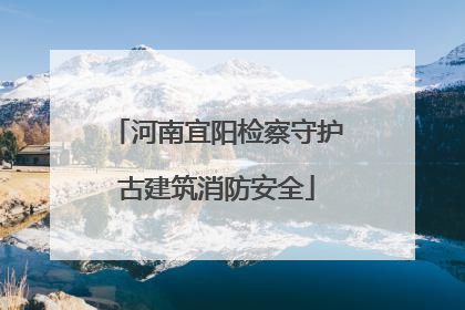 河南宜阳检察守护古建筑消防安全
