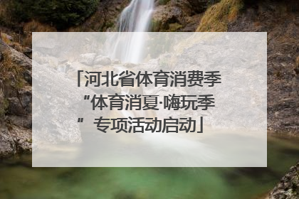 河北省体育消费季“体育消夏·嗨玩季”专项活动启动