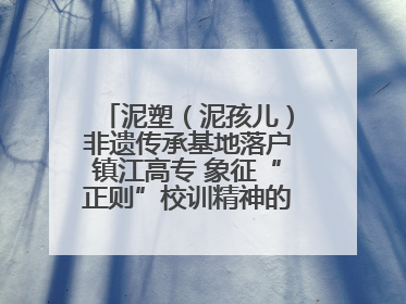 泥塑（泥孩儿）非遗传承基地落户镇江高专 象征“正则”校训精神的屈原像同步揭幕