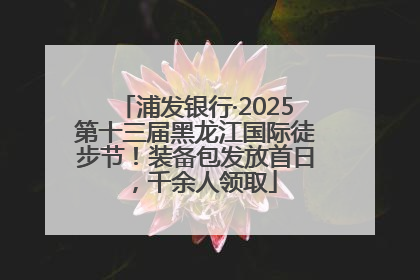 浦发银行·2025第十三届黑龙江国际徒步节！装备包发放首日，千余人领取
