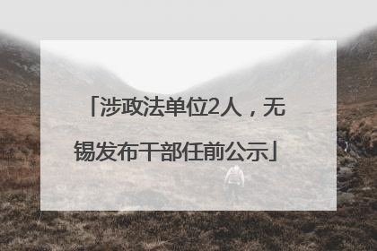 涉政法单位2人，无锡发布干部任前公示