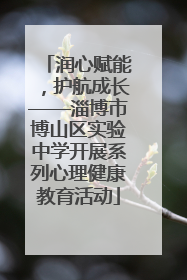 润心赋能，护航成长——淄博市博山区实验中学开展系列心理健康教育活动
