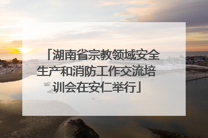 湖南省宗教领域安全生产和消防工作交流培训会在安仁举行