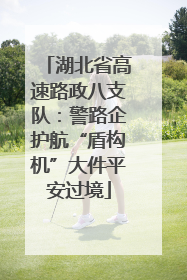 湖北省高速路政八支队：警路企护航“盾构机”大件平安过境