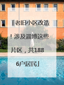 老旧小区改造！涉及淄博这些片区，共1886户居民