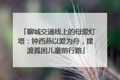 聊城交通线上的母爱灯塔：钟西燕以爱为舟，摆渡孤困儿童前行路