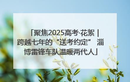 聚焦2025高考·花絮｜跨越七年的“送考约定” 淄博雷锋车队温暖两代人
