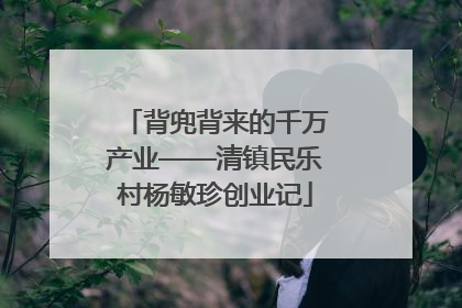 背兜背来的千万产业——清镇民乐村杨敏珍创业记
