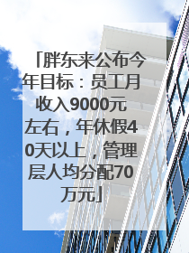 胖东来公布今年目标：员工月收入9000元左右，年休假40天以上，管理层人均分配70万元