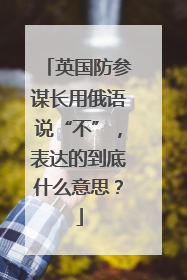 英国防参谋长用俄语说“不”，表达的到底什么意思？