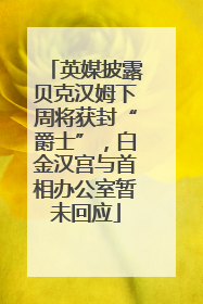 英媒披露贝克汉姆下周将获封“爵士”，白金汉宫与首相办公室暂未回应