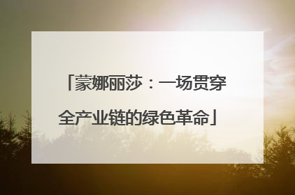 蒙娜丽莎：一场贯穿全产业链的绿色革命