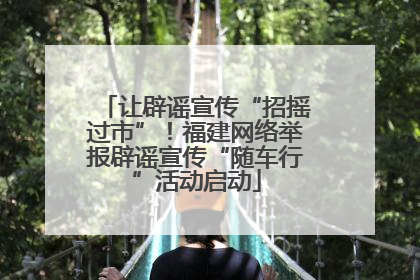让辟谣宣传“招摇过市”！福建网络举报辟谣宣传“随车行”活动启动