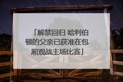 解禁回归 哈利伯顿的父亲已获准在包厢观战主场比赛