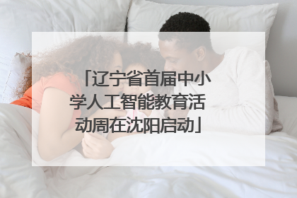 辽宁省首届中小学人工智能教育活动周在沈阳启动