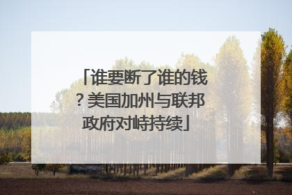谁要断了谁的钱？美国加州与联邦政府对峙持续