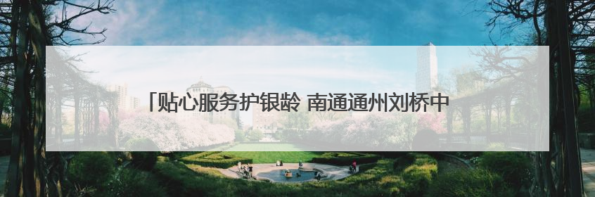 贴心服务护银龄 南通通州刘桥中心卫生院开展敬老爱老志愿活动