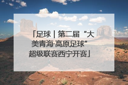 足球｜第二届“大美青海·高原足球”超级联赛西宁开赛