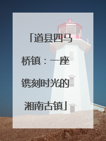 道县四马桥镇：一座镌刻时光的湘南古镇