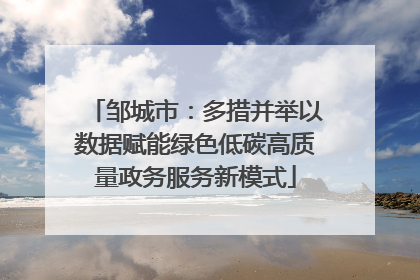 邹城市：多措并举以数据赋能绿色低碳高质量政务服务新模式