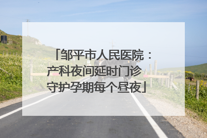 邹平市人民医院：产科夜间延时门诊 守护孕期每个昼夜