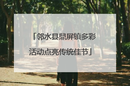 邻水县鼎屏镇多彩活动点亮传统佳节
