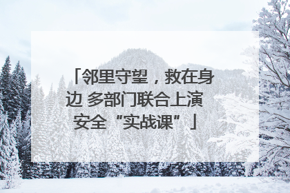 邻里守望，救在身边 多部门联合上演安全“实战课”