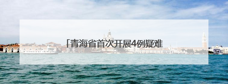 青海省首次开展4例疑难青光眼高难度联合手术