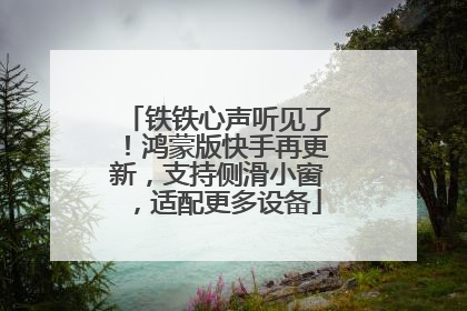 铁铁心声听见了！鸿蒙版快手再更新，支持侧滑小窗，适配更多设备
