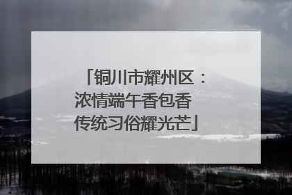 铜川市耀州区：浓情端午香包香 传统习俗耀光芒