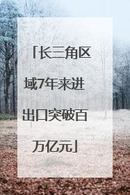 长三角区域7年来进出口突破百万亿元