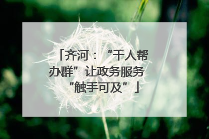 齐河：“千人帮办群”让政务服务“触手可及”