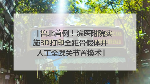 鲁北首例！滨医附院实施3D打印全距骨假体并人工全踝关节置换术