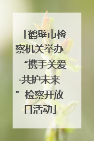鹤壁市检察机关举办“携手关爱·共护未来”检察开放日活动