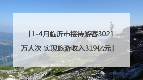 1-4月临沂市接待游客3021万人次 实现旅游收入319亿元