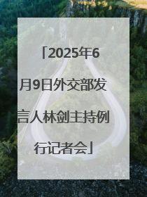 2025年6月9日外交部发言人林剑主持例行记者会