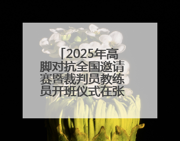 2025年高脚对抗全国邀请赛暨裁判员教练员开班仪式在张家界举行