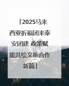 2025马来西亚祈福团来泰安团建 政策赋能共绘文旅合作新篇