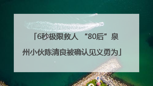 6秒极限救人 “80后”泉州小伙陈清良被确认见义勇为
