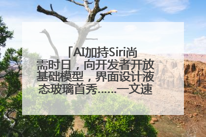 AI加持Siri尚需时日，向开发者开放基础模型，界面设计液态玻璃首秀……一文速览苹果WWDC