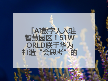 AI数字人入驻智慧园区！51WORLD联手华为打造“会思考”的运营中心