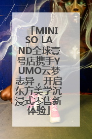 MINISO LAND全球壹号店携手YUMO云梦志异，开启东方美学沉浸式零售新体验