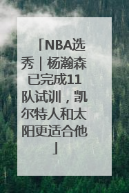 NBA选秀｜杨瀚森已完成11队试训，凯尔特人和太阳更适合他